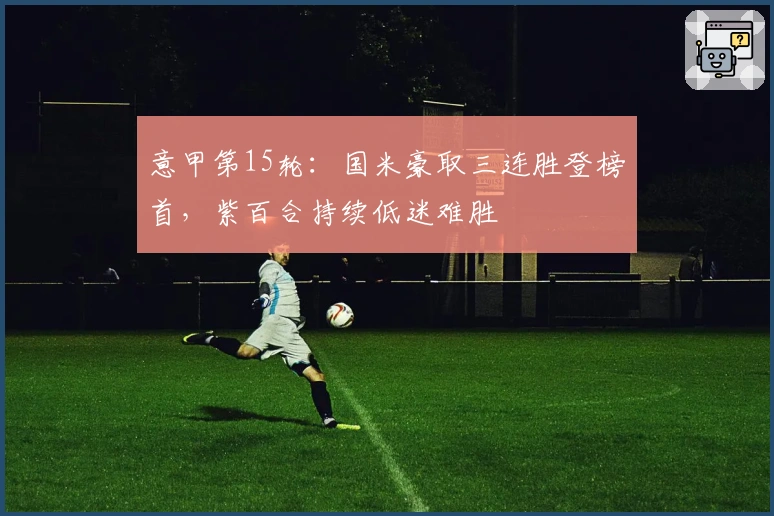 意甲第15轮：国米豪取三连胜登榜首，紫百合持续低迷难胜