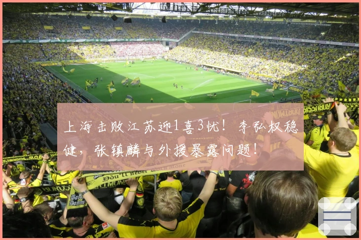 上海击败江苏迎1喜3忧！李弘权稳健，张镇麟与外援暴露问题！